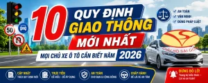 10 QUY ĐỊNH GIAO THÔNG MỚI NHẤT MỌI CHỦ XE Ô TÔ CẦN BIẾT NĂM 2026
